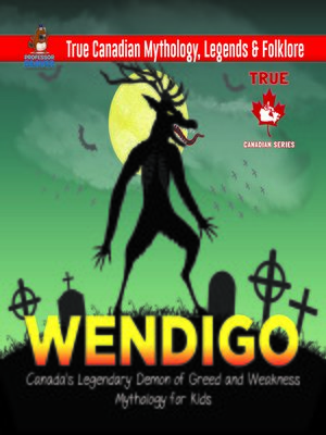 cover image of Wendigo--Canada's Legendary Demon of Greed and Weakness--Mythology for Kids--True Canadian Mythology, Legends & Folklore